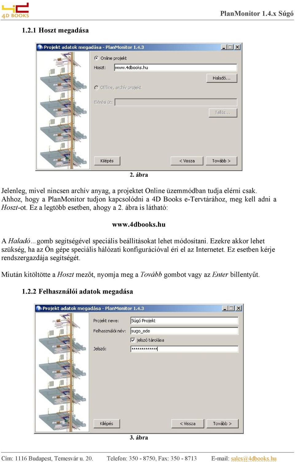 hu A Haladó gomb segítségével speciális beállításokat lehet módosítani. Ezekre akkor lehet szükség, ha az Ön gépe speciális hálózati konfigurációval éri el az Internetet.