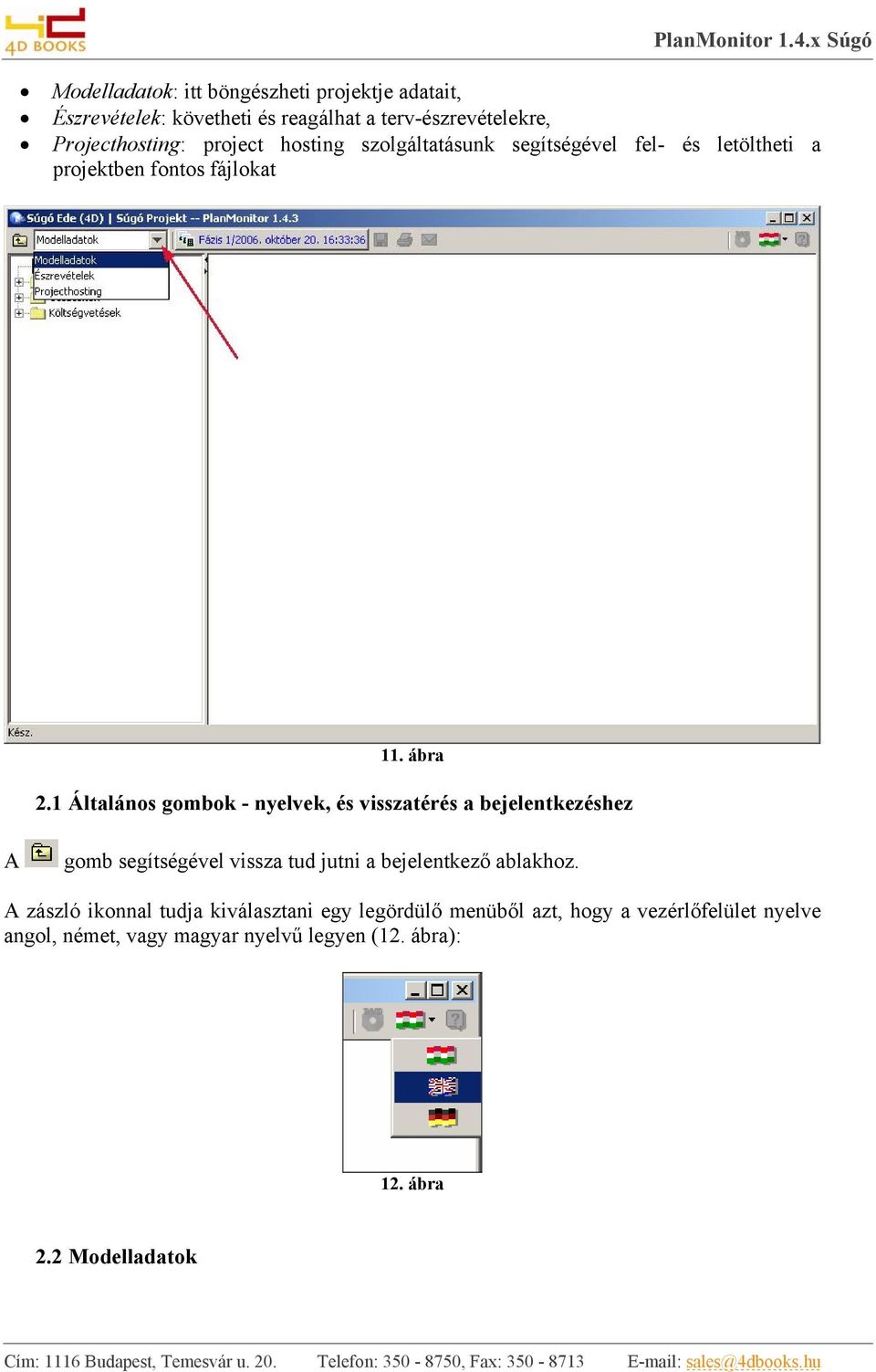 1 Általános gombok - nyelvek, és visszatérés a bejelentkezéshez A gomb segítségével vissza tud jutni a bejelentkező ablakhoz.