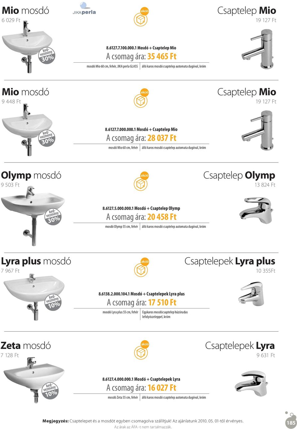 1 Mosdó + Csaptelepek Lyra plus A csomag ára: 17 510 Ft mosdó Lyra plus 55 cm, fehér Egykaros mosdócsaptelep húzórudas lefolyószeleppel, króm Zeta mosdó 7 128 Ft Csaptelepek Lyra 9 631 Ft 8.6127.4.