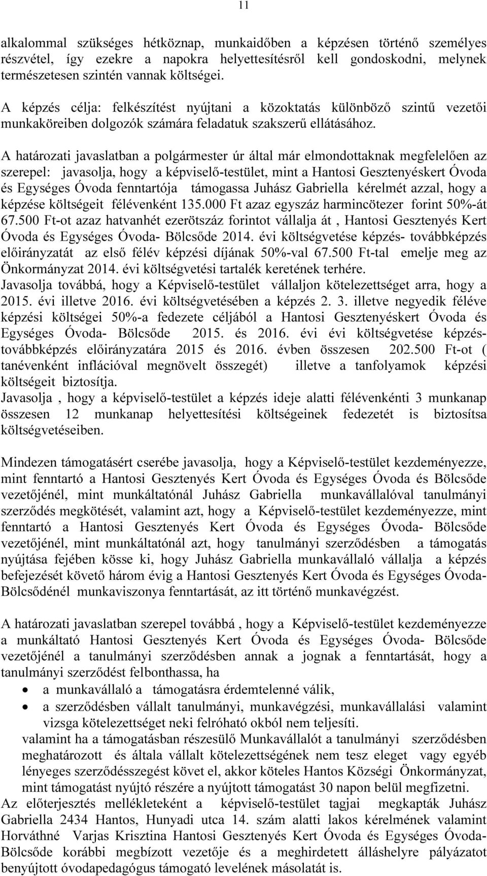 A határozati javaslatban a polgármester úr által már elmondottaknak megfelelően az szerepel: javasolja, hogy a képviselő-testület, mint a Hantosi Gesztenyéskert Óvoda és Egységes Óvoda fenntartója