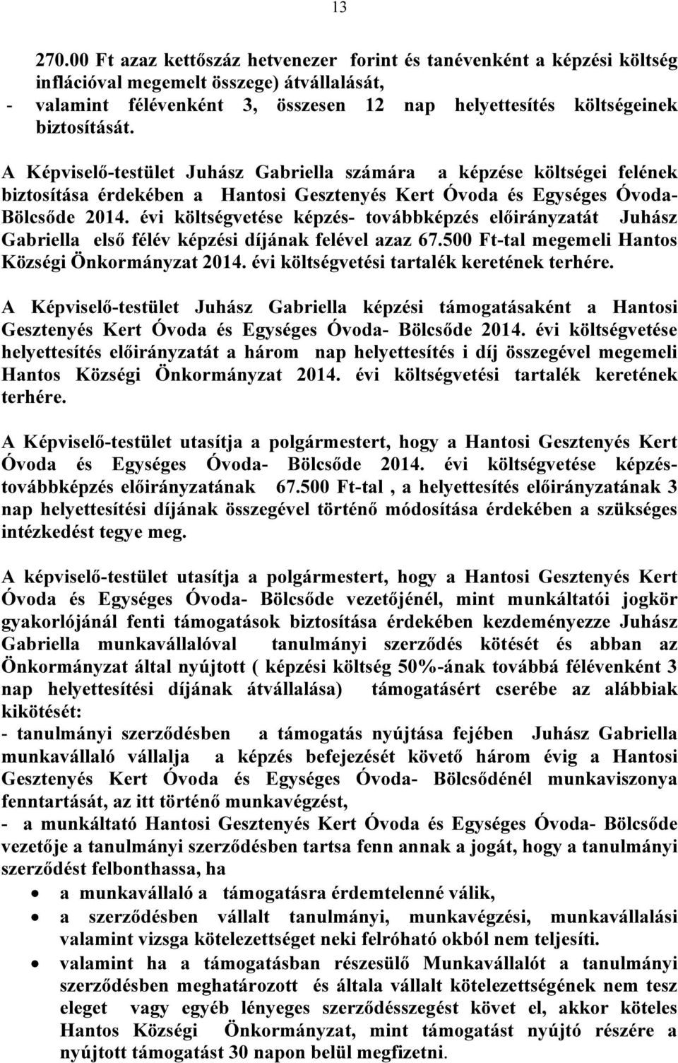 A Képviselő-testület Juhász Gabriella számára a képzése költségei felének biztosítása érdekében a Hantosi Gesztenyés Kert Óvoda és Egységes Óvoda- Bölcsőde 2014.