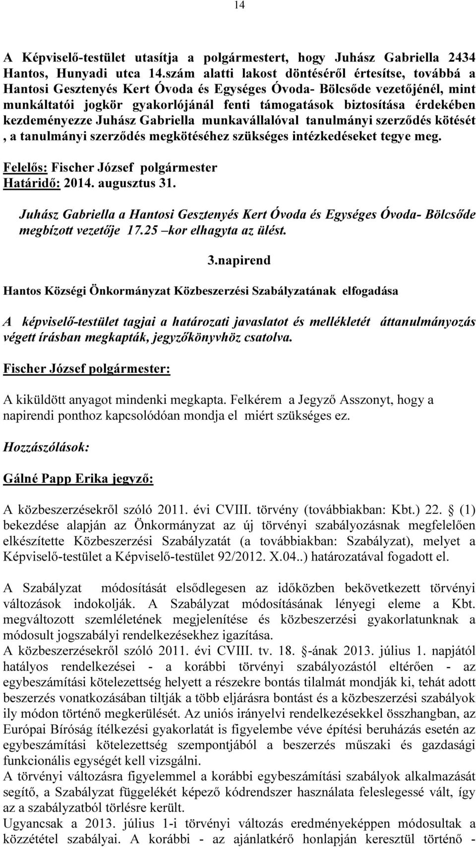 kezdeményezze Juhász Gabriella munkavállalóval tanulmányi szerződés kötését, a tanulmányi szerződés megkötéséhez szükséges intézkedéseket tegye meg.