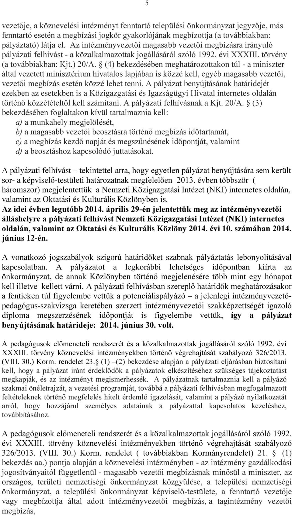 (4) bekezdésében meghatározottakon túl - a miniszter által vezetett minisztérium hivatalos lapjában is közzé kell, egyéb magasabb vezetői, vezetői megbízás esetén közzé lehet tenni.