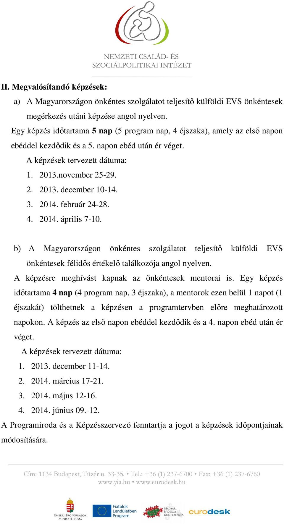 3. 2014. február 24-28. 4. 2014. április 7-10. b) A Magyarországon önkéntes szolgálatot teljesítı külföldi EVS önkéntesek félidıs értékelı találkozója angol nyelven.