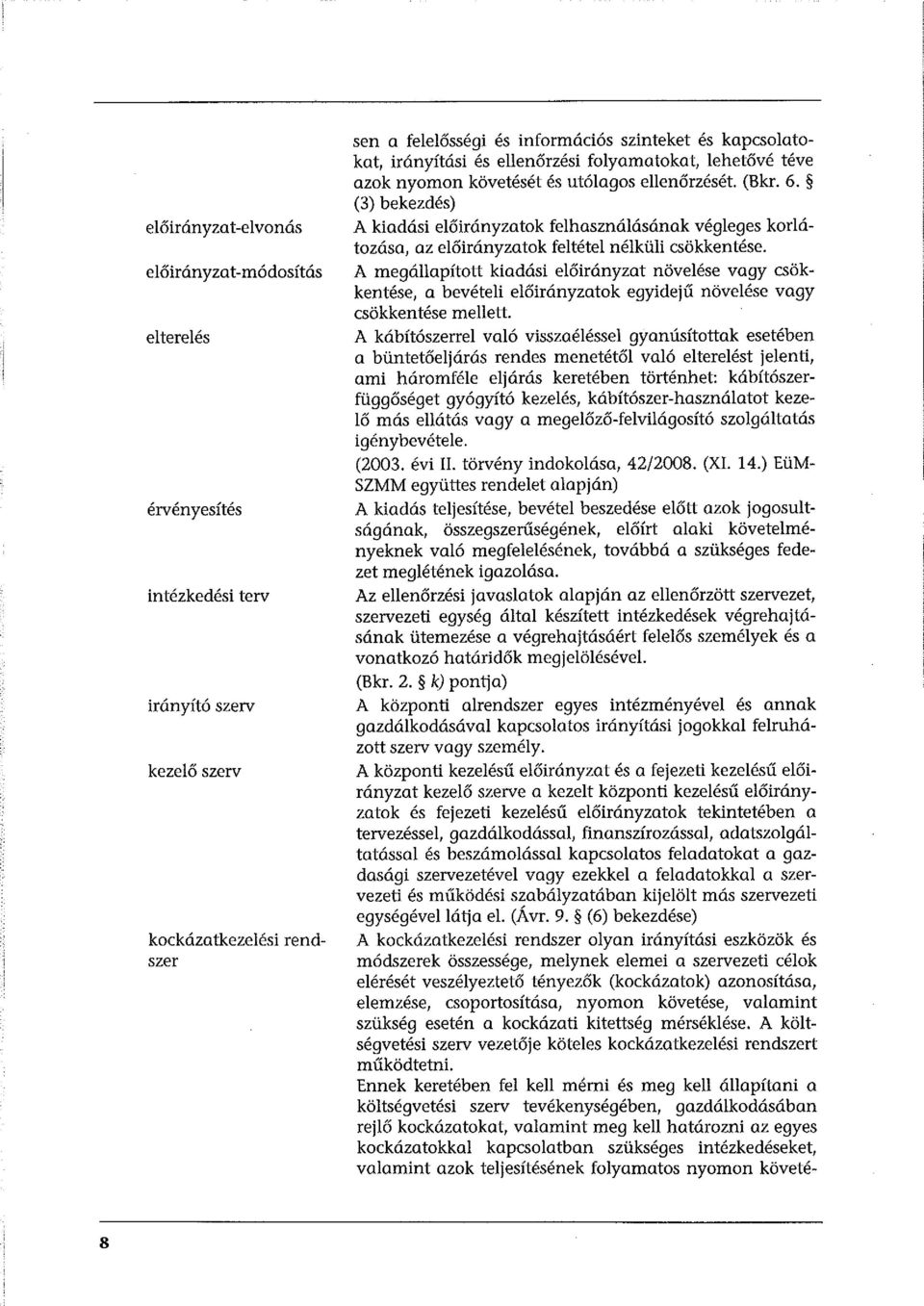 (3) bekezdés) A kiadási előirányzatok felhasználásának végleges korlátozása, az előirányzatok feltétel nélküli csökkentése.