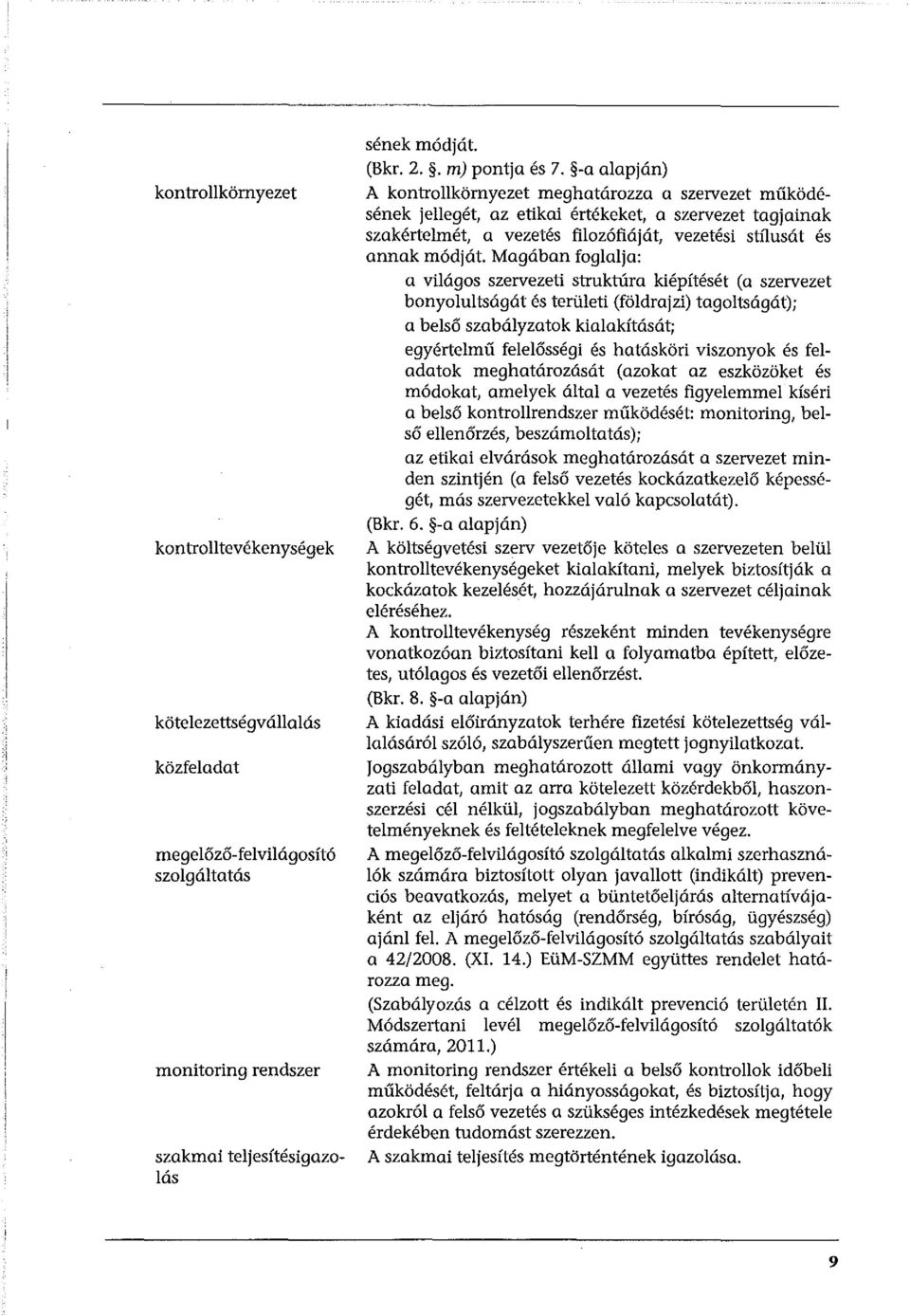 Magában foglalja: a világos szervezeti struktúra kiépítését (a szervezet bonyolultságát és területi (földrajzi) tagoltságát); a belső szabályzatok kialakítását; egyértelmű felelősségi és hatásköri