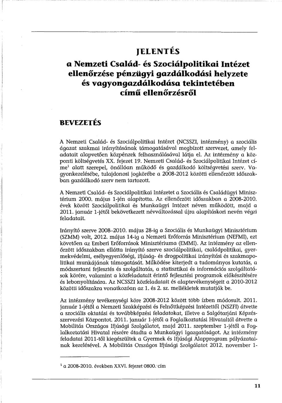 Az intézmény a központi költségvetés XX. fejezet 19. Nemzeti Család- és Szociálpolitikai Intézet címe1 alatt szerepel, önállóan működő és gazdálkodó költségvetési szerv.