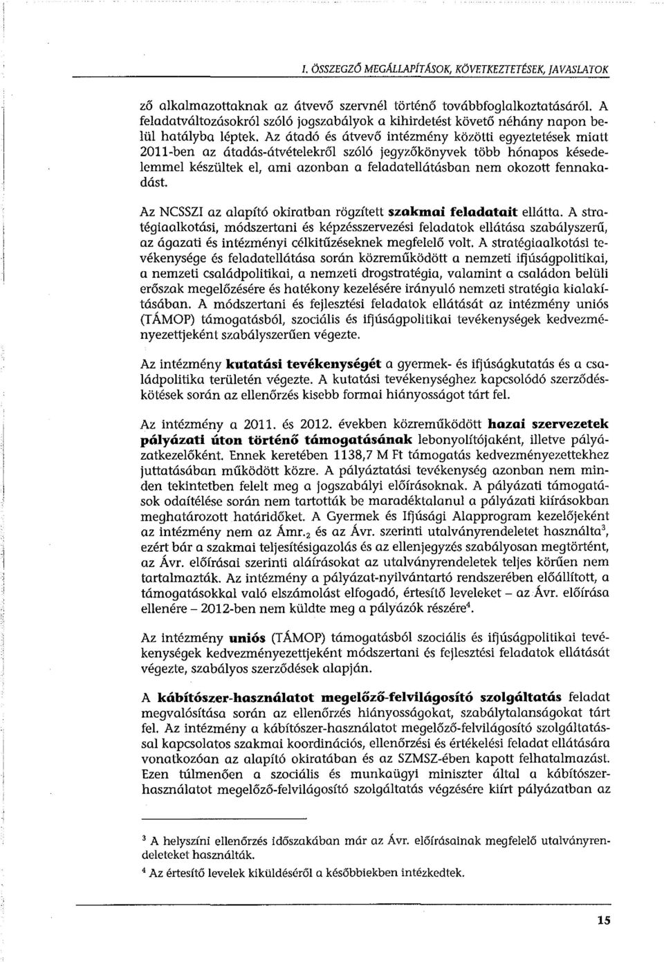 Az átadó és átvevő intézmény közötti egyeztetések miatt 2011-ben az átadás-átvételekről szóló jegyzőkönyvek több hónapos késedelemmel készültek el, ami azonban a feladatellátásban nem okozott