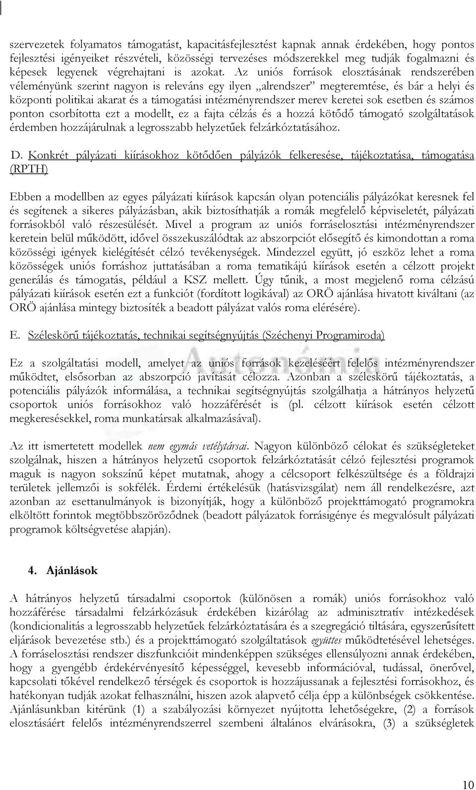 Az uniós források elosztásának rendszerében véleményünk szerint nagyon is releváns egy ilyen alrendszer megteremtése, és bár a helyi és központi politikai akarat és a támogatási intézményrendszer