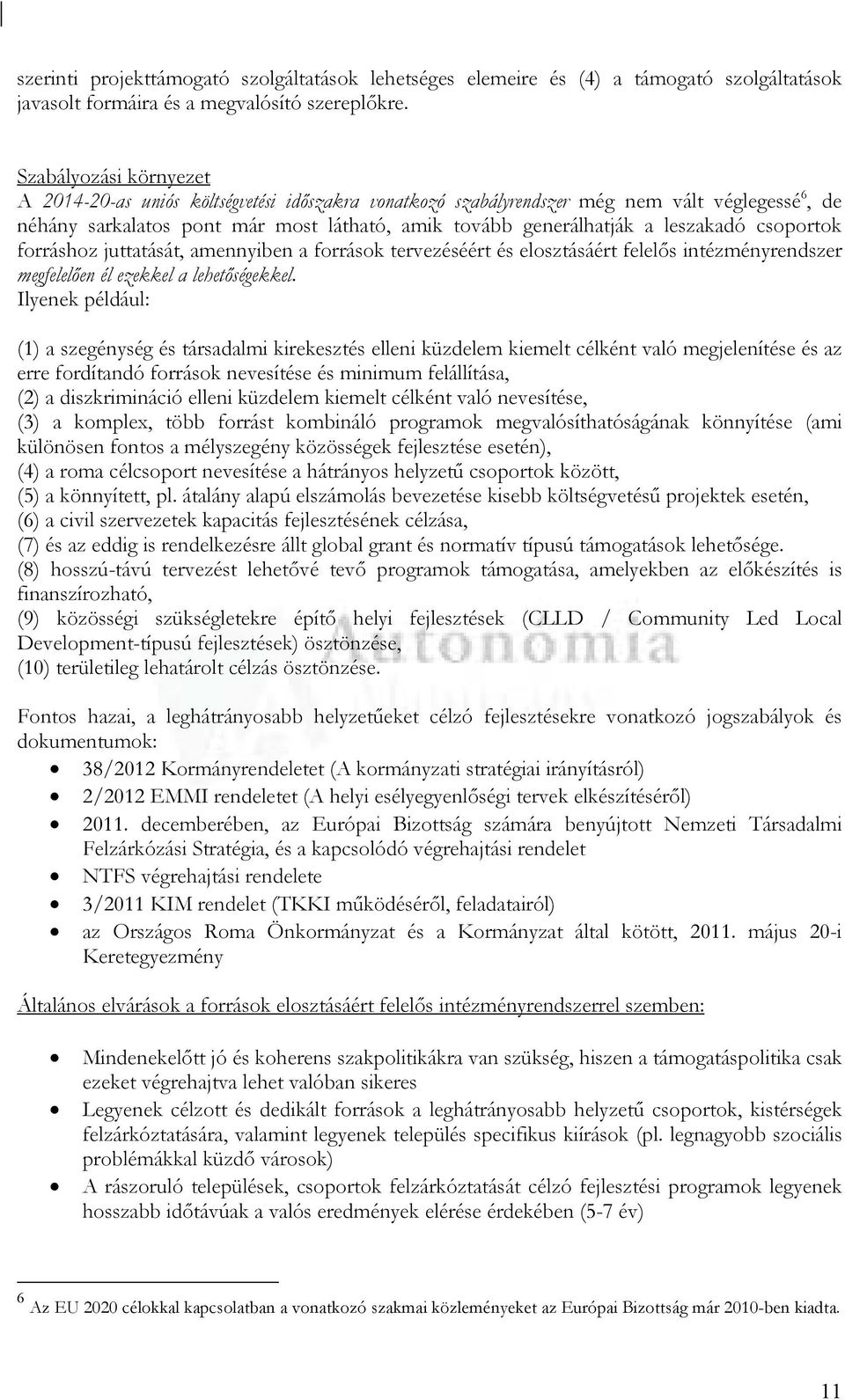 leszakadó csoportok forráshoz juttatását, amennyiben a források tervezéséért és elosztásáért felelıs intézményrendszer megfelelıen él ezekkel a lehetıségekkel.