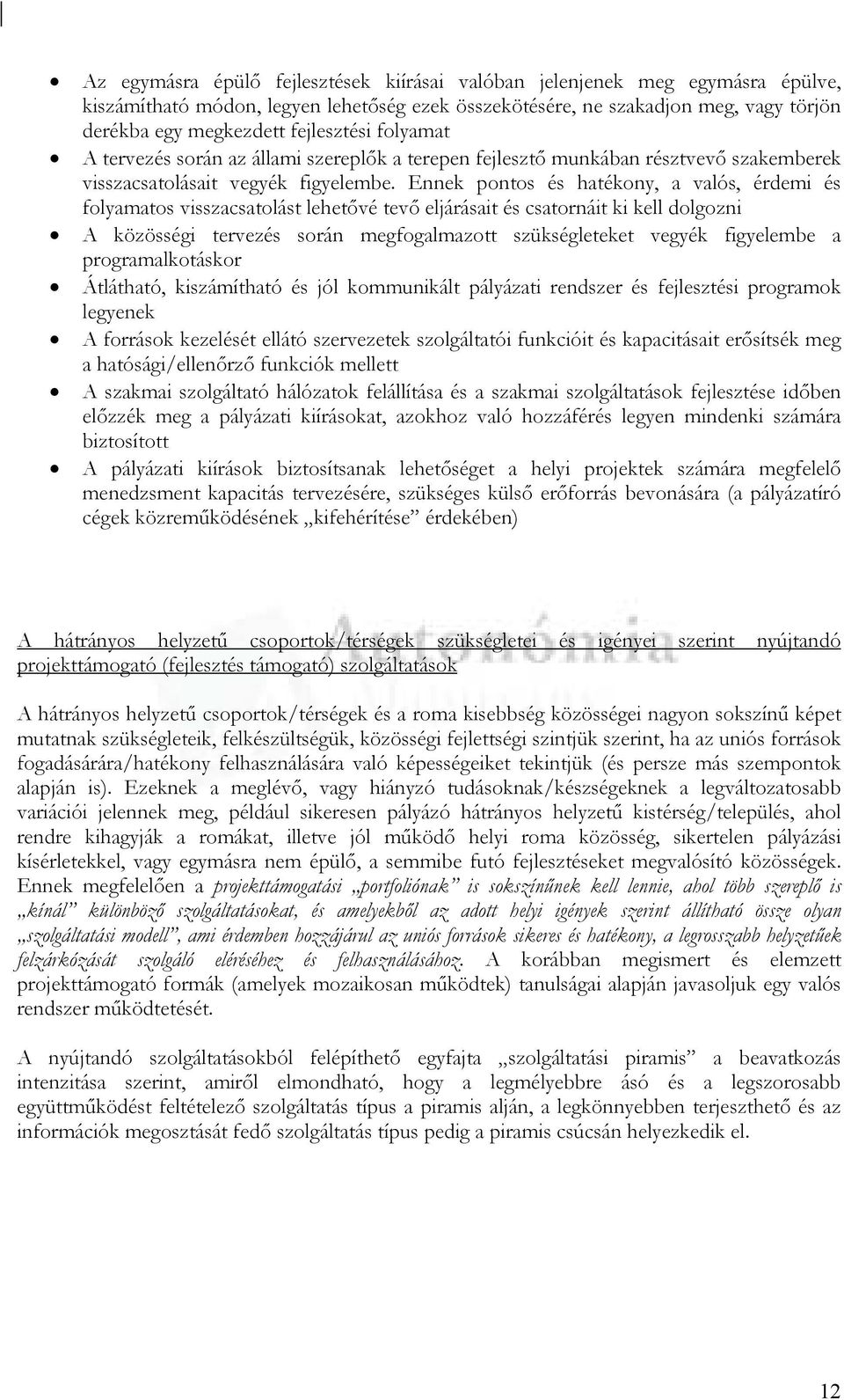 Ennek pontos és hatékony, a valós, érdemi és folyamatos visszacsatolást lehetıvé tevı eljárásait és csatornáit ki kell dolgozni A közösségi tervezés során megfogalmazott szükségleteket vegyék