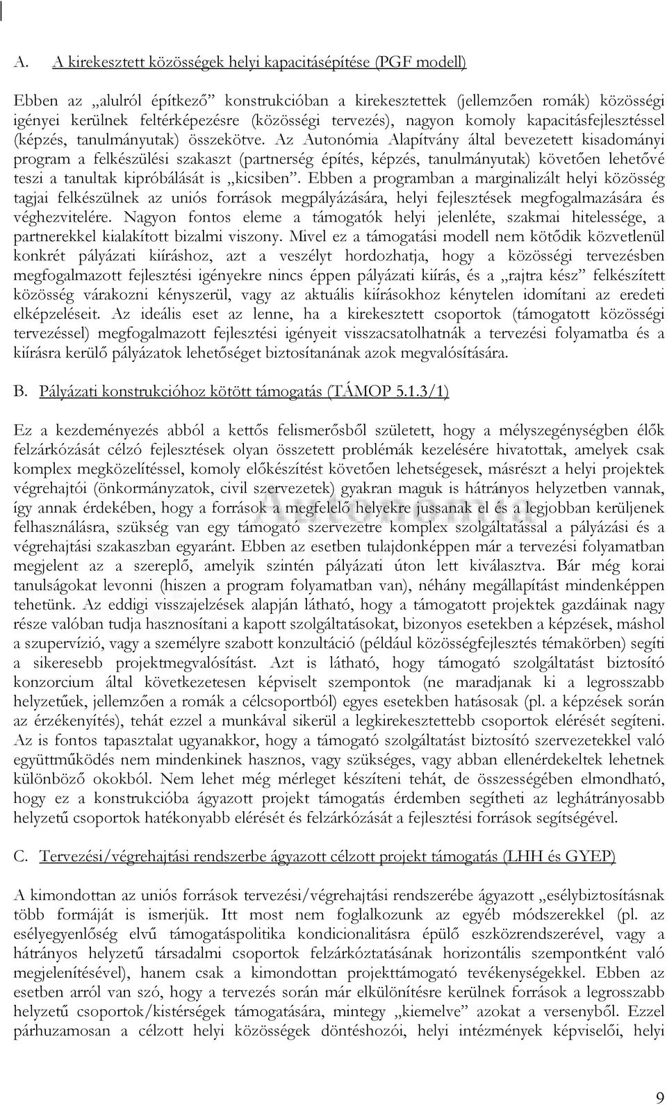 Az Autonómia Alapítvány által bevezetett kisadományi program a felkészülési szakaszt (partnerség építés, képzés, tanulmányutak) követıen lehetıvé teszi a tanultak kipróbálását is kicsiben.