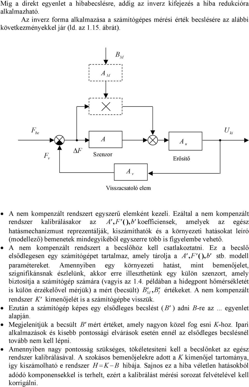 Ezáltal a nem kompenzált rendszer kalibrálásakor az A, F (), b koefficiensek, amelyek az egész hatásmechanizmust reprezentálják, kiszámíthatók és a környezeti hatásokat leíró (modellező) bemenetek