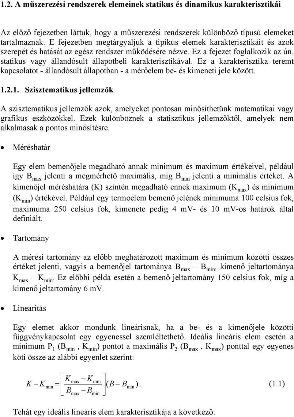 statikus vagy állandósult állapotbeli karakterisztikával. Ez a karakterisztika teremt kapcsolatot - állandósult állapotban - a mérőelem be- és kimeneti jele között. 1.