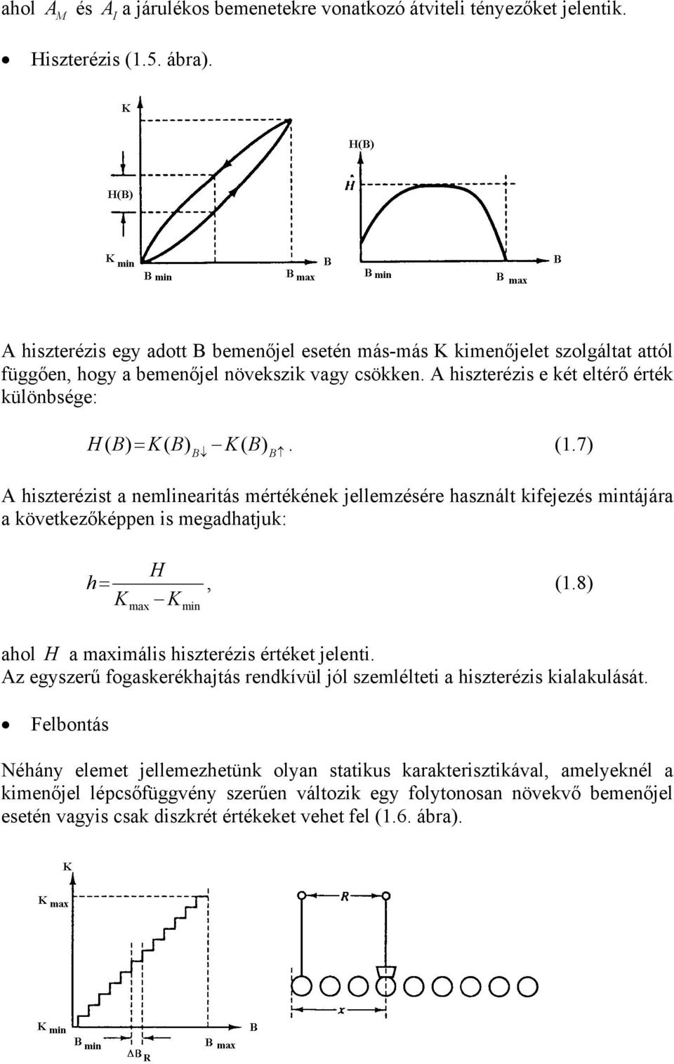 7) = K( B) K( B B B A hiszterézist a nemlinearitás mértékének jellemzésére használt kifejezés mintájára a következőképpen is megadhatjuk: H h=, (1.