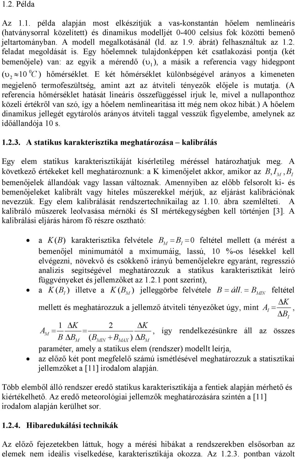 Egy hőelemnek tulajdonképpen két csatlakozási pontja (két bemenőjele) van: az egyik a mérendő ( υ 1 ), a másik a referencia vagy hidegpont ( υ 0 2 10 C ) hőmérséklet.