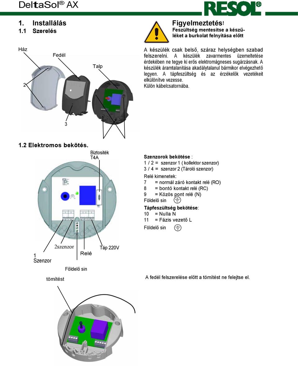 A tápfeszültség és az érzékelők vezetékeit elkülönítve vezesse. Külön kábelcsatornába. 3 1.2 Elektromos bekötés.