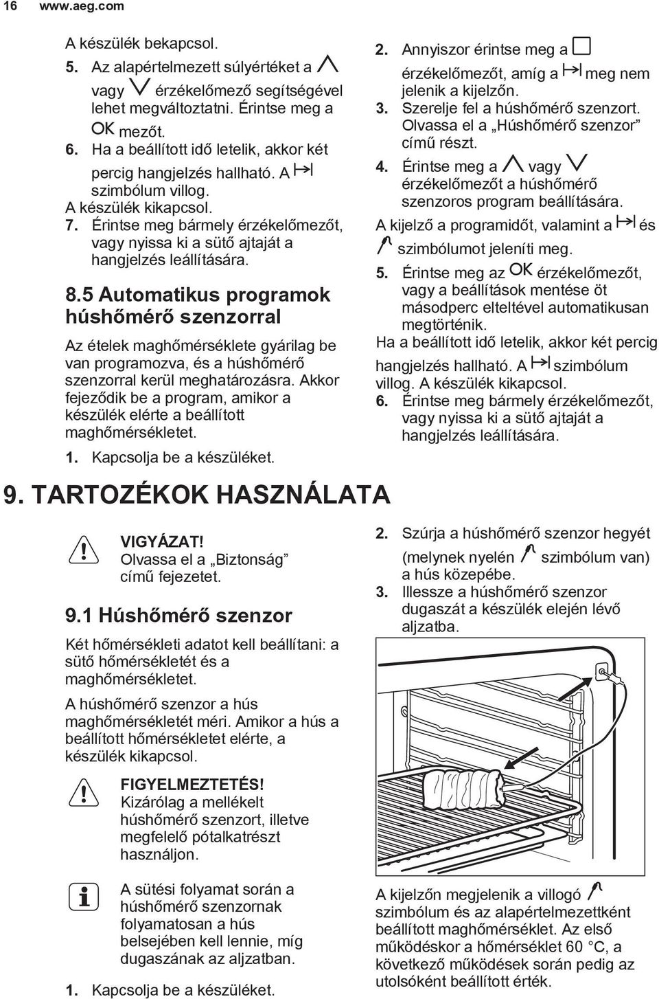 Érintse meg bármely érzékelőmezőt, vagy nyissa ki a sütő ajtaját a hangjelzés leállítására. 8.