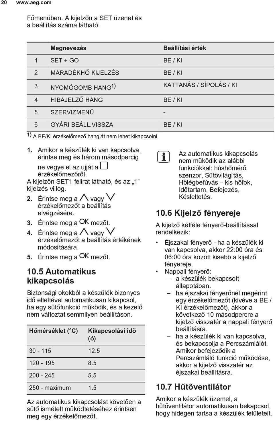 VISSZA BE / KI 1) A BE/KI érzékelőmező hangját nem lehet kikapcsolni. 1. Amikor a készülék ki van kapcsolva, érintse meg és három másodpercig ne vegye el az ujját a érzékelőmezőről.