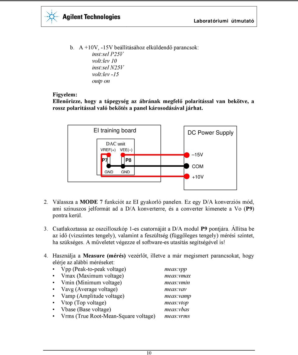 Ez egy D/A konverziós mód, ami szinuszos jelformát ad a D/A konverterre, és a converter kimenete a Vo (P9) pontra kerül. 3. Csatlakoztassa az oszcilloszkóp 1-es csatornáját a D/A modul P9 pontjára.