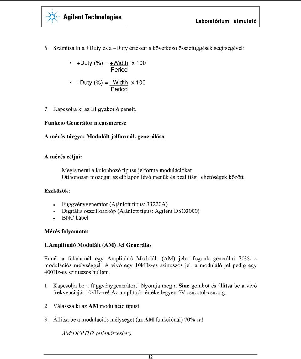 beállítási lehetőségek között Függvénygenerátor (Ajánlott típus: 33220A) Digitális oszcilloszkóp (Ajánlott típus: Agilent DSO3000) BNC kábel Mérés folyamata: 1.