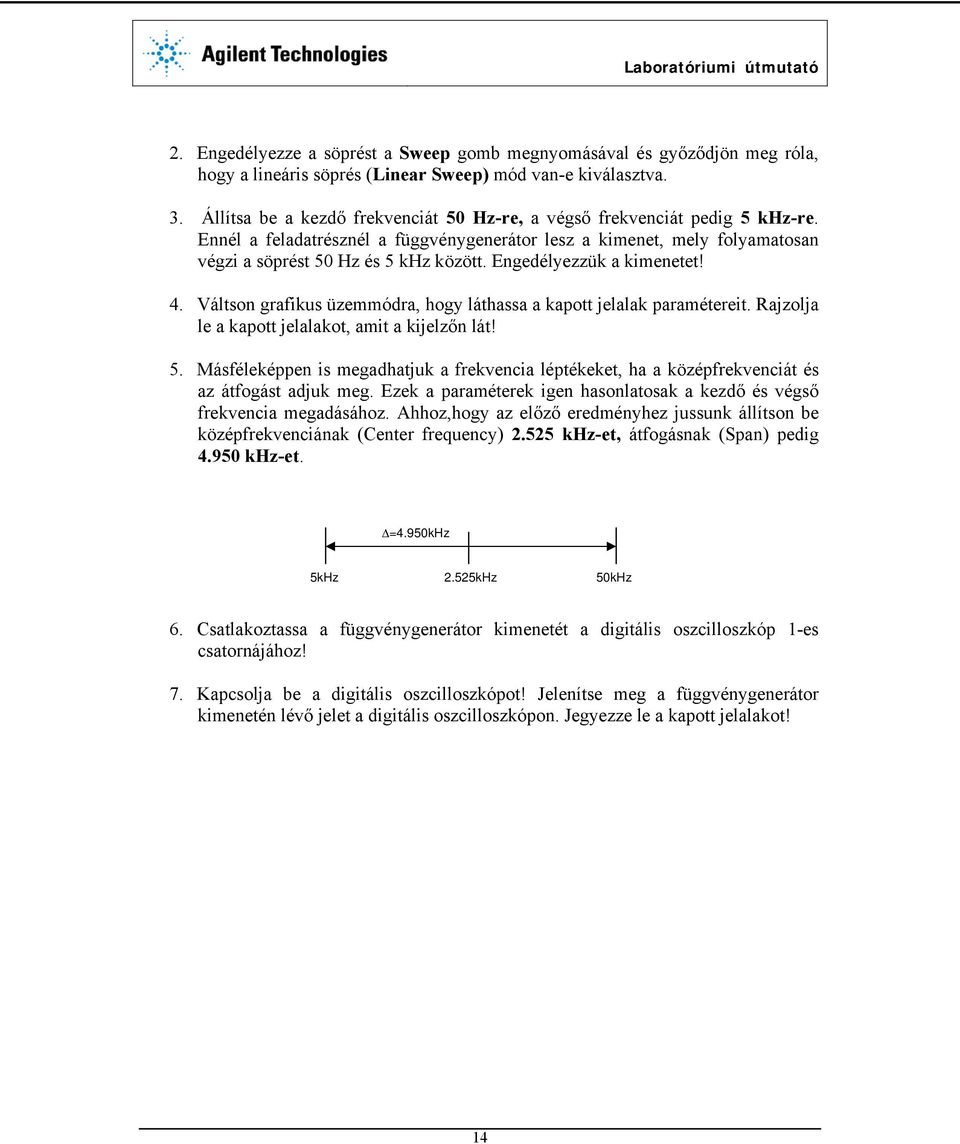 Engedélyezzük a kimenetet! 4. Váltson grafikus üzemmódra, hogy láthassa a kapott jelalak paramétereit. Rajzolja le a kapott jelalakot, amit a kijelzőn lát! 5.