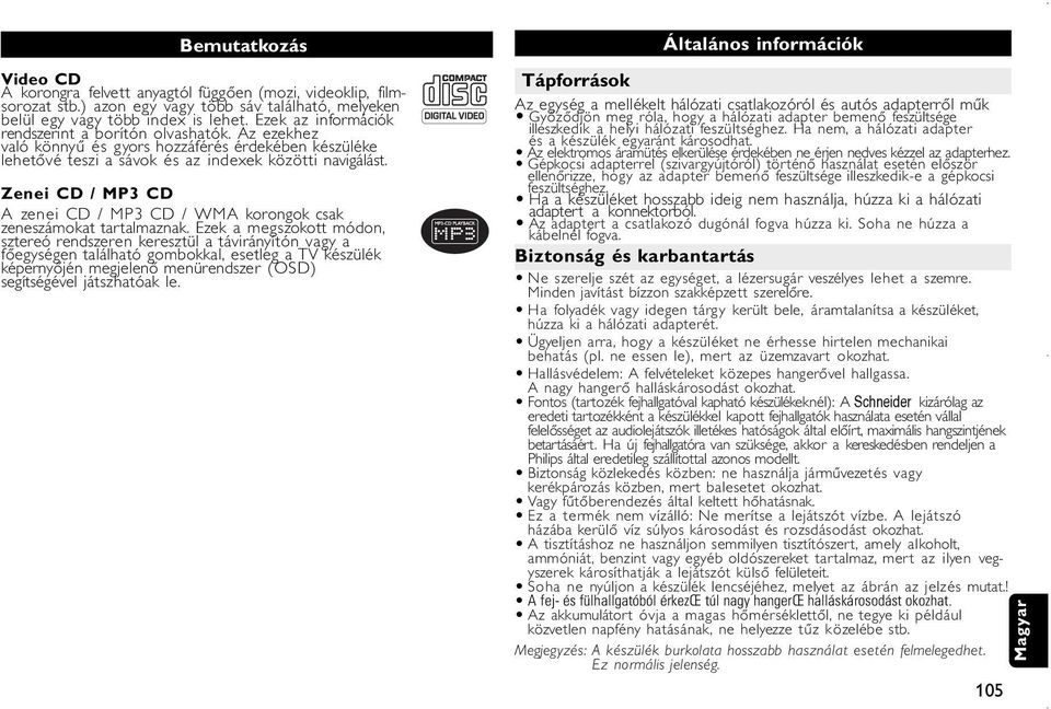 Zenei CD / MP3 CD A zenei CD / MP3 CD / WMA korongok csak zeneszámokat tartalmaznak.