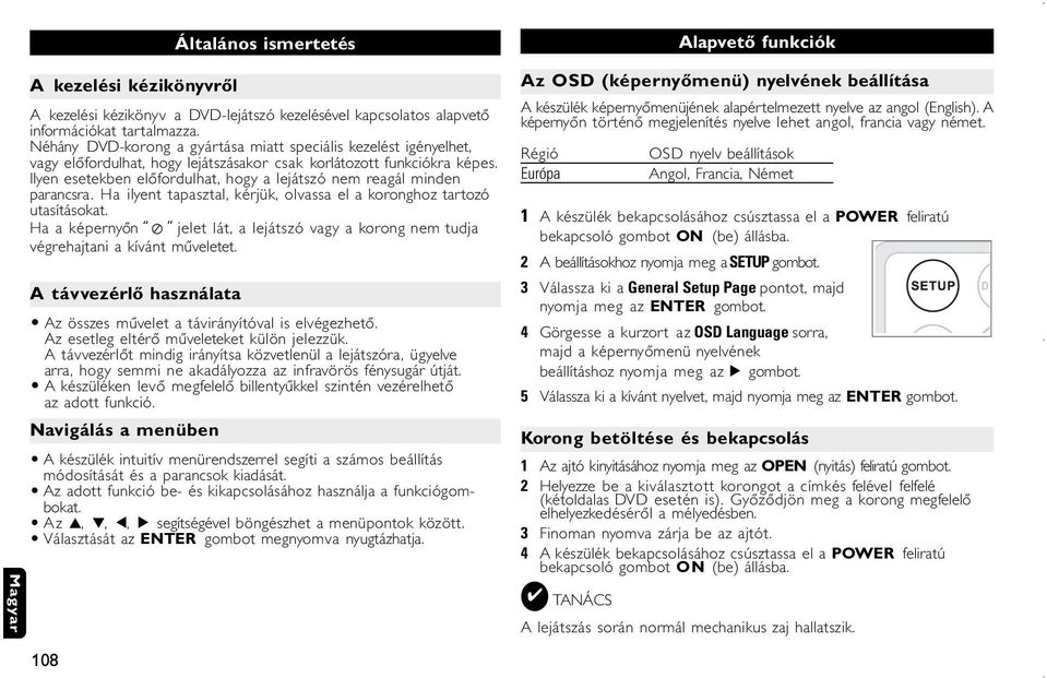 Ilyen esetekben előfordulhat, hogy a lejátszó nem reagál minden parancsra. Ha ilyent tapasztal, kérjük, olvassa el a koronghoz tartozó utasításokat.
