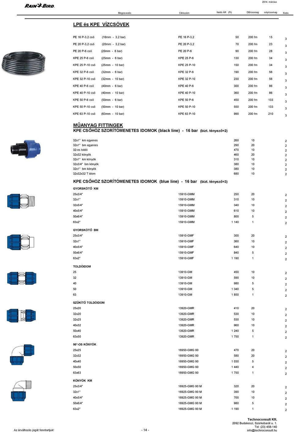 (40mm - 6 bar) KPE 40 P-6 00 200 fm 86 KPE 40 P-10 cső (40mm - 10 bar) KPE 40 P-10 60 200 fm 86 KPE 50 P-6 cső (50mm - 6 bar) KPE 50 P-6 400 fm 1 KPE 50 P-10 cső (50mm - 10 bar) KPE 50 P-10 500 fm 1