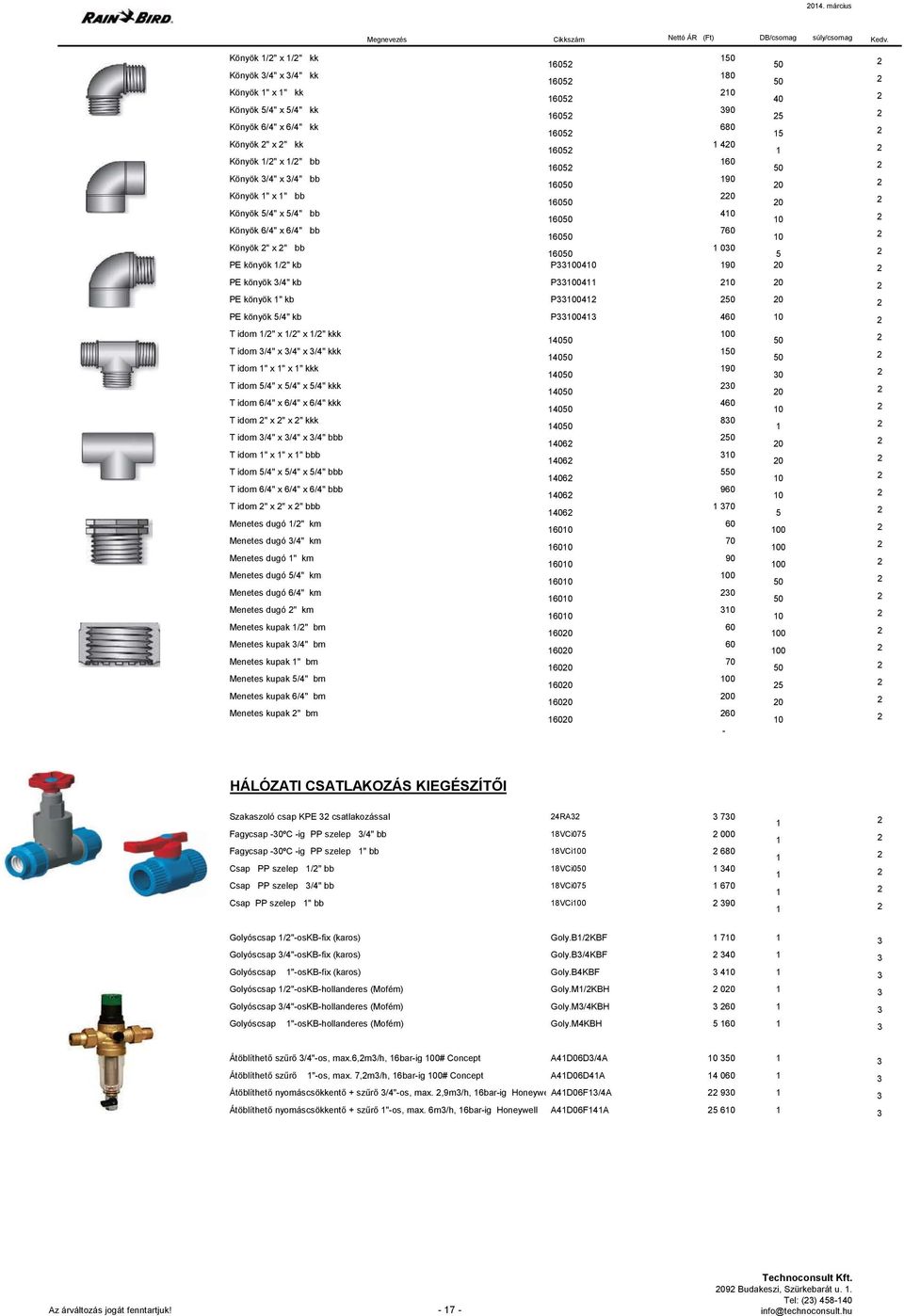 1/2" kb P100410 190 PE könyök /4" kb P100411 210 PE könyök 1" kb P100412 250 PE könyök 5/4" kb P10041 460 T idom 1/2" x 1/2" x 1/2" kkk T idom /4" x /4" x /4" kkk T idom 1" x 1" x 1" kkk T idom 5/4"