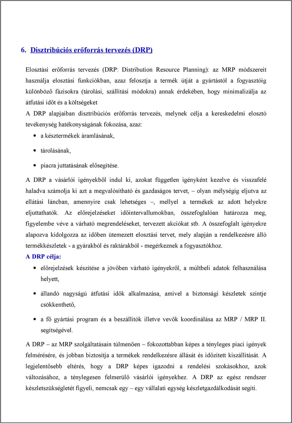 melynek célja a kereskedelmi elosztó tevékenység hatékonyságának fokozása, azaz: a késztermékek áramlásának, tárolásának, piacra juttatásának elősegítése.