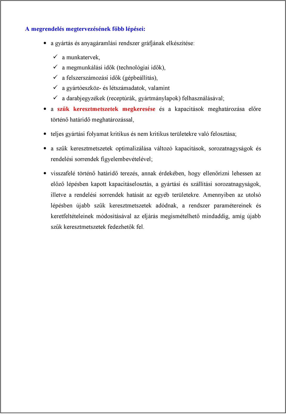 meghatározással, teljes gyártási folyamat kritikus és nem kritikus területekre való felosztása; a szűk keresztmetszetek optimalizálása változó kapacitások, sorozatnagyságok és rendelési sorrendek