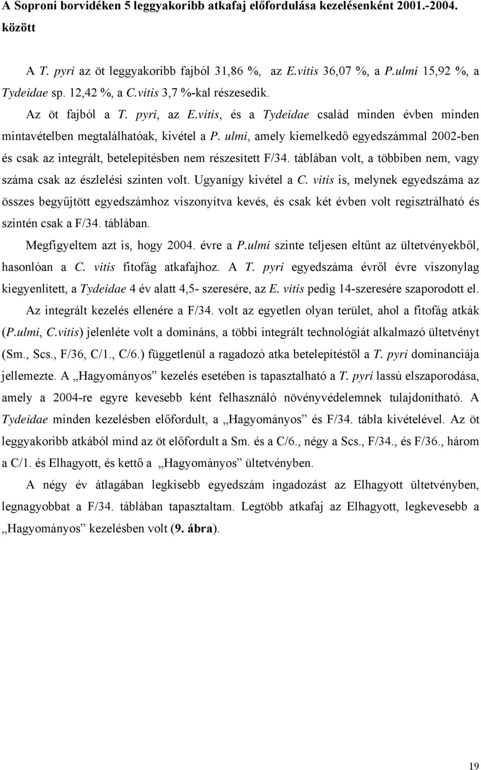 ulmi, amely kiemelkedő egyedszámmal 2002-ben és csak az integrált, betelepítésben nem részesített F/34. táblában volt, a többiben nem, vagy száma csak az észlelési szinten volt. Ugyanígy kivétel a C.