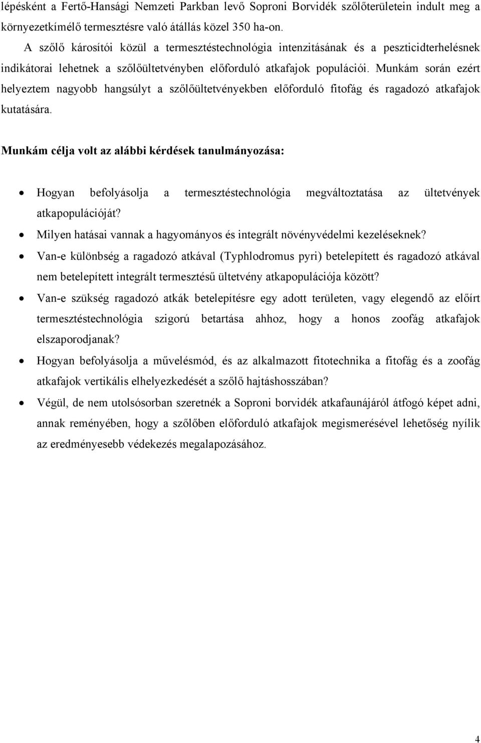 Munkám során ezért helyeztem nagyobb hangsúlyt a szőlőültetvényekben előforduló fitofág és ragadozó atkafajok kutatására.