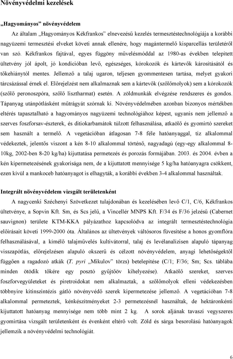 Kékfrankos fajtával, egyes függöny művelésmóddal az 1980-as években telepített ültetvény jól ápolt, jó kondícióban levő, egészséges, kórokozók és kártevők károsításától és tőkehiánytól mentes.