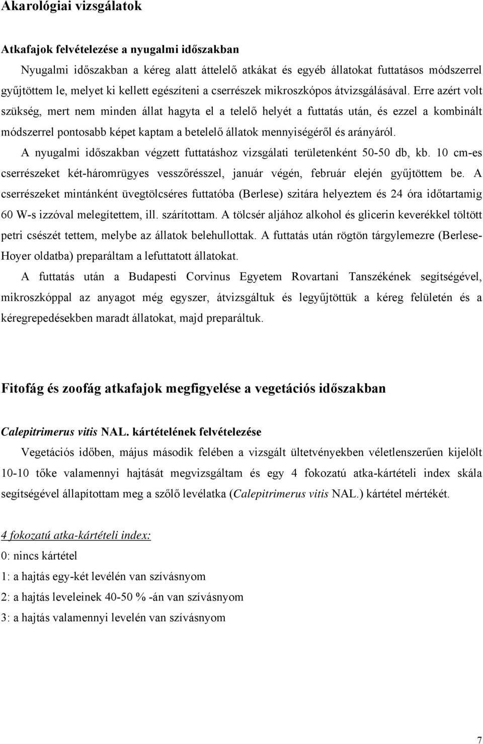 Erre azért volt szükség, mert nem minden állat hagyta el a telelő helyét a futtatás után, és ezzel a kombinált módszerrel pontosabb képet kaptam a betelelő állatok mennyiségéről és arányáról.