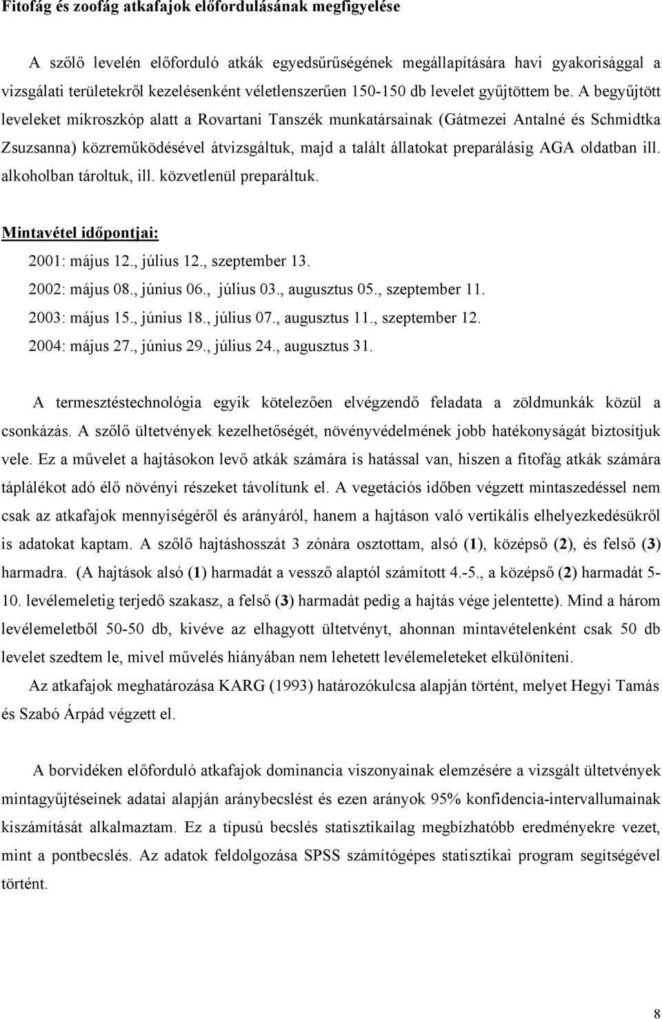 A begyűjtött leveleket mikroszkóp alatt a Rovartani Tanszék munkatársainak (Gátmezei Antalné és Schmidtka Zsuzsanna) közreműködésével átvizsgáltuk, majd a talált állatokat preparálásig AGA oldatban