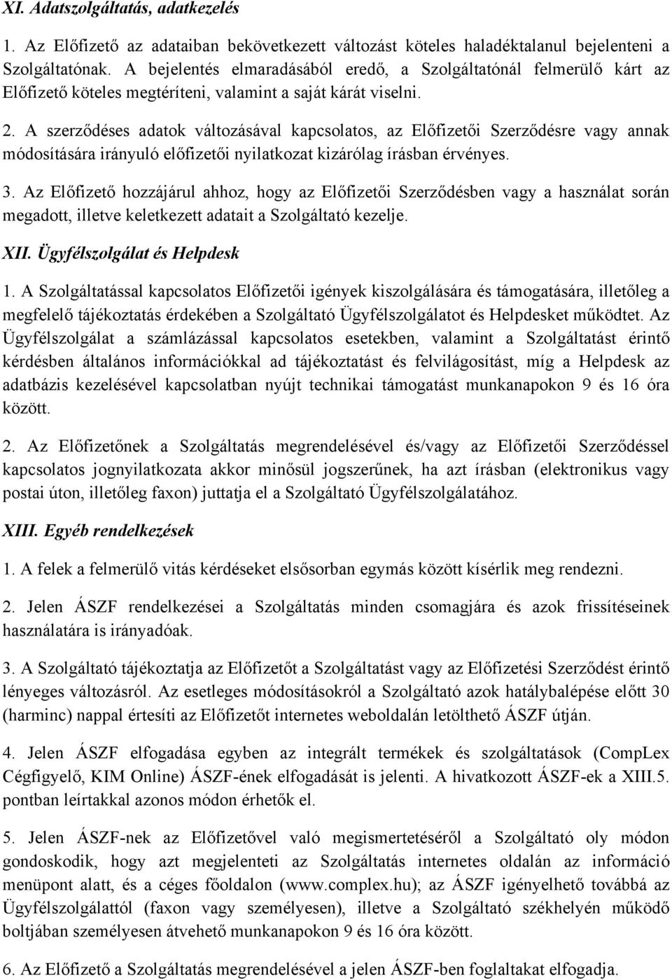 A szerződéses adatok változásával kapcsolatos, az Előfizetői Szerződésre vagy annak módosítására irányuló előfizetői nyilatkozat kizárólag írásban érvényes. 3.