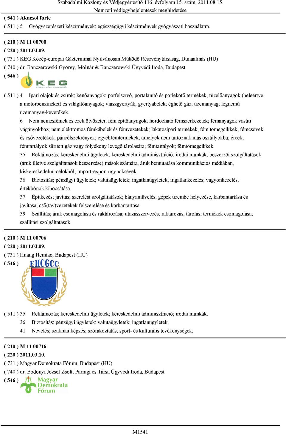 Banczerowski György, Molnár & Banczerowski Ügyvédi Iroda, Budapest ( 511 ) 4 Ipari olajok és zsírok; kenőanyagok; porfelszívó, portalanító és porlekötő termékek; tüzelőanyagok (beleértve a