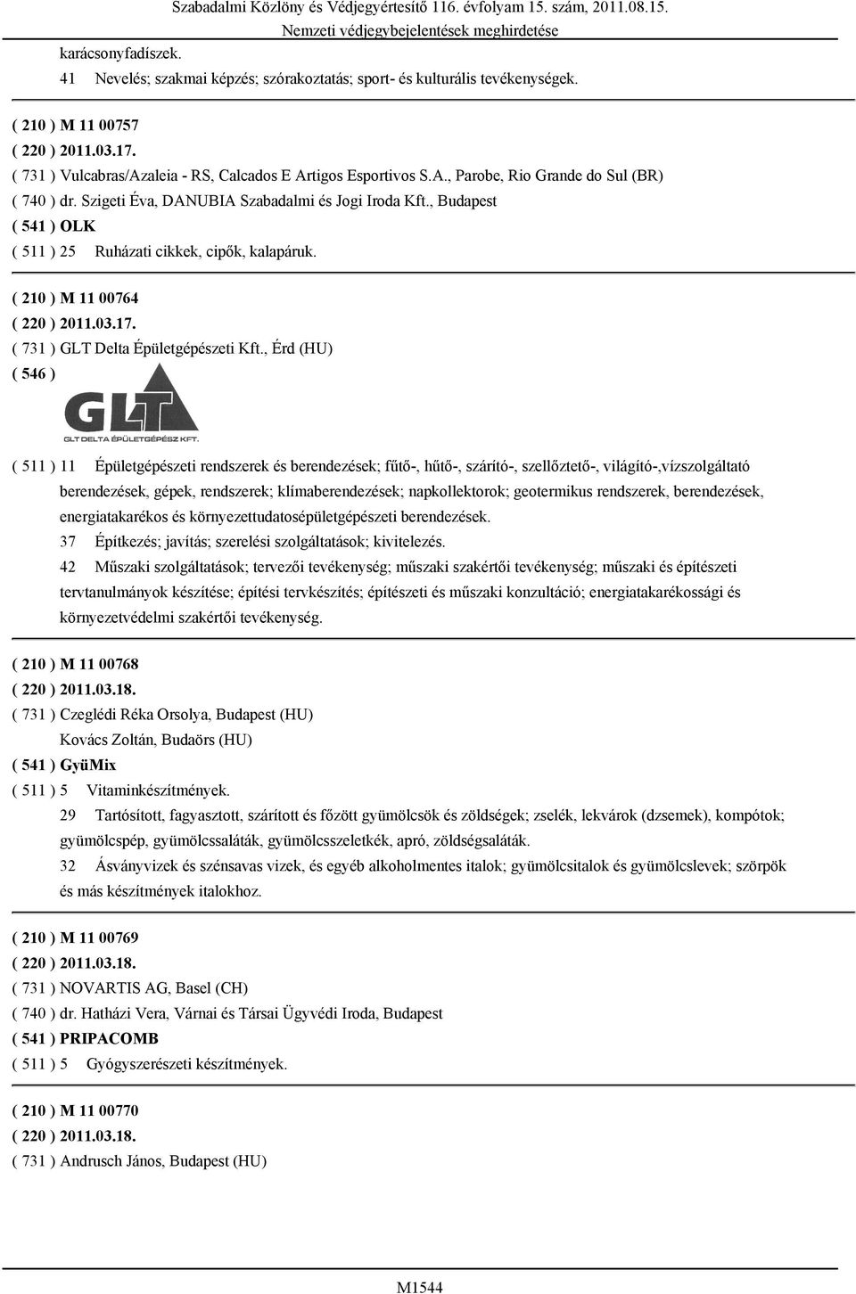 , Budapest ( 541 ) OLK ( 511 ) 25 Ruházati cikkek, cipők, kalapáruk. ( 210 ) M 11 00764 ( 220 ) 2011.03.17. ( 731 ) GLT Delta Épületgépészeti Kft.