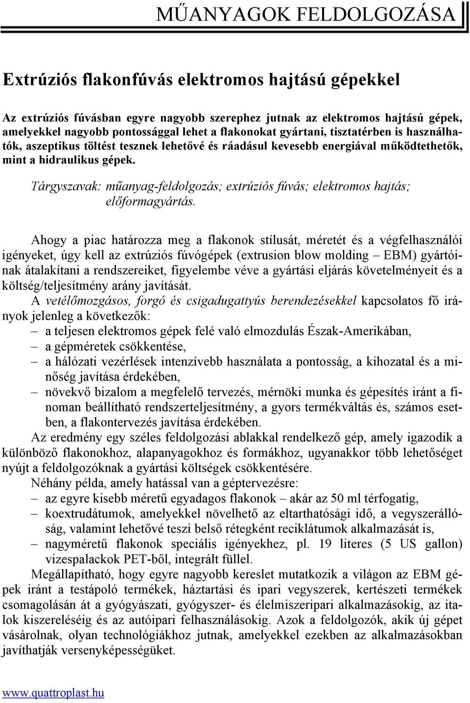 Tárgyszavak: műanyag-feldolgozás; extrúziós fúvás; elektromos hajtás; előformagyártás.