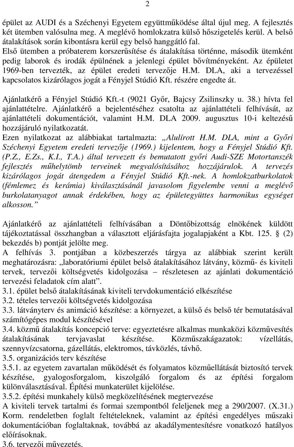 Első ütemben a próbaterem korszerűsítése és átalakítása történne, második ütemként pedig laborok és irodák épülnének a jelenlegi épület bővítményeként.