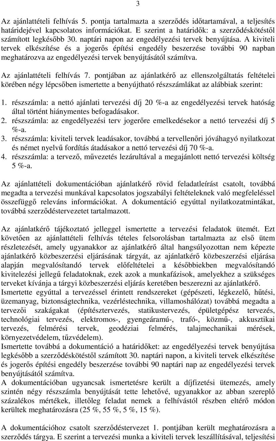 Az ajánlattételi felhívás 7. pontjában az ajánlatkérő az ellenszolgáltatás feltételei körében négy lépcsőben ismertette a benyújtható részszámlákat az alábbiak szerint: 1.