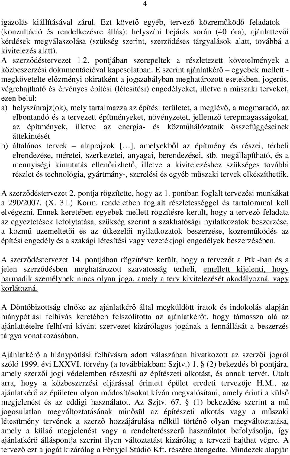 alatt, továbbá a kivitelezés alatt). A szerződéstervezet 1.2. pontjában szerepeltek a részletezett követelmények a közbeszerzési dokumentációval kapcsolatban.