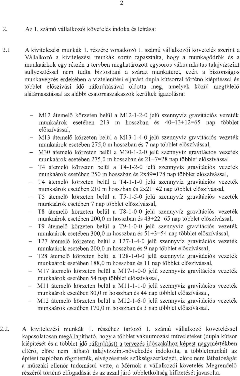 süllyesztéssel nem tudta biztosítani a száraz munk at eret, ezért a biztonságos munkavégzés érdekében a víztelenítési eljárást dupla kút sorral történő kiépítéssel és többlet előszívási idő