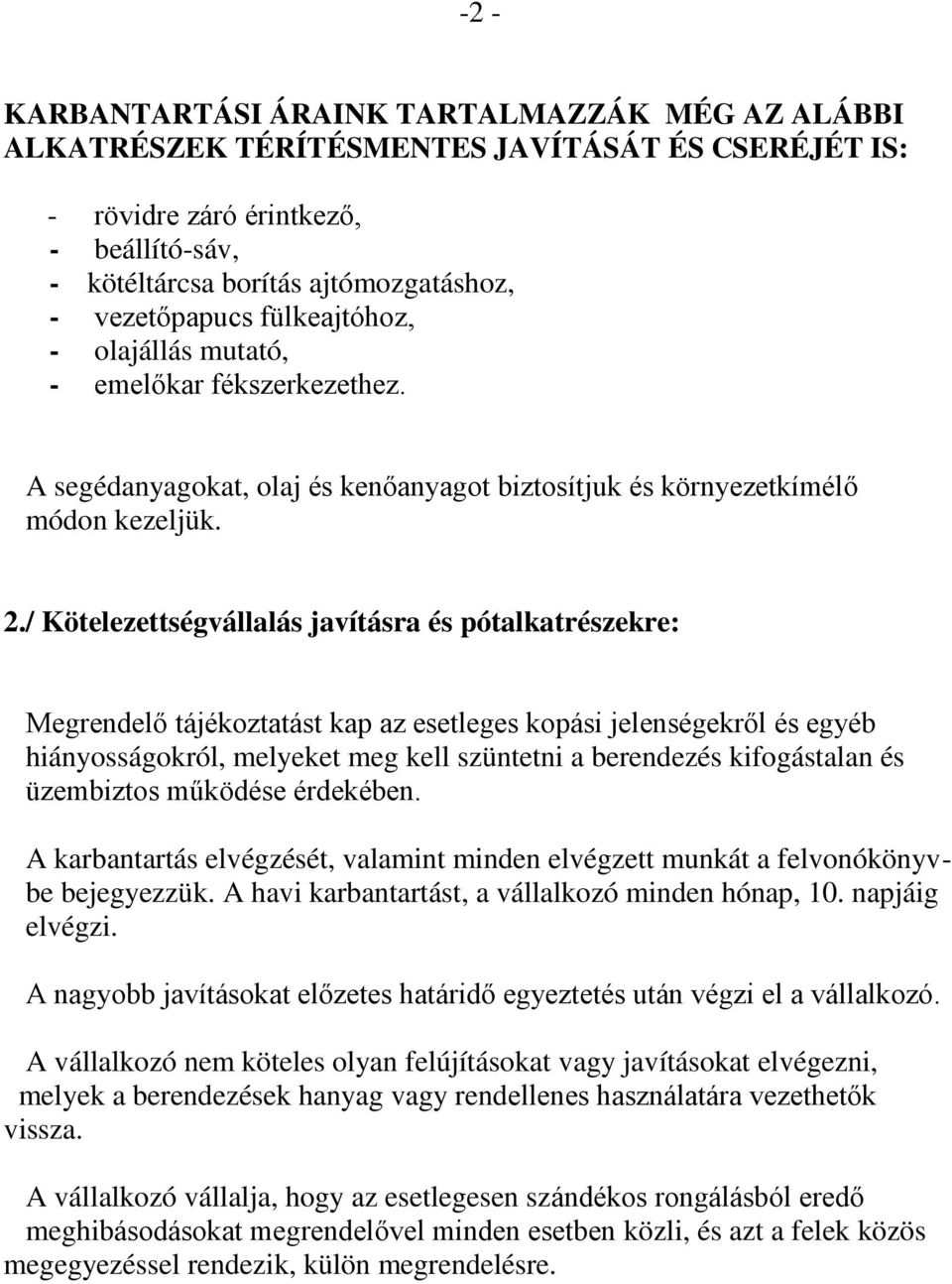 / Kötelezettségvállalás javításra és pótalkatrészekre: Megrendelő tájékoztatást kap az esetleges kopási jelenségekről és egyéb hiányosságokról, melyeket meg kell szüntetni a berendezés kifogástalan