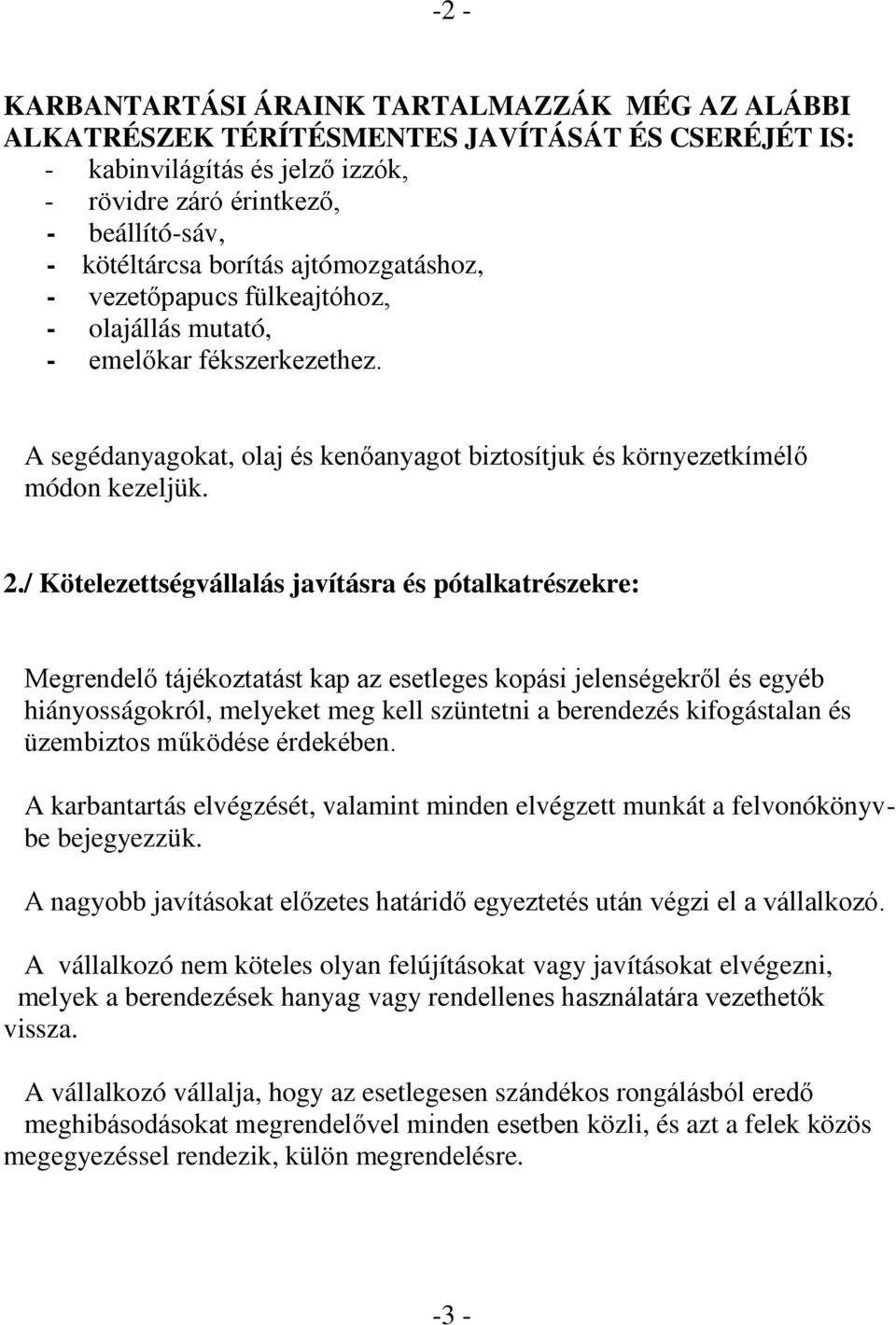 / Kötelezettségvállalás javításra és pótalkatrészekre: Megrendelő tájékoztatást kap az esetleges kopási jelenségekről és egyéb hiányosságokról, melyeket meg kell szüntetni a berendezés kifogástalan