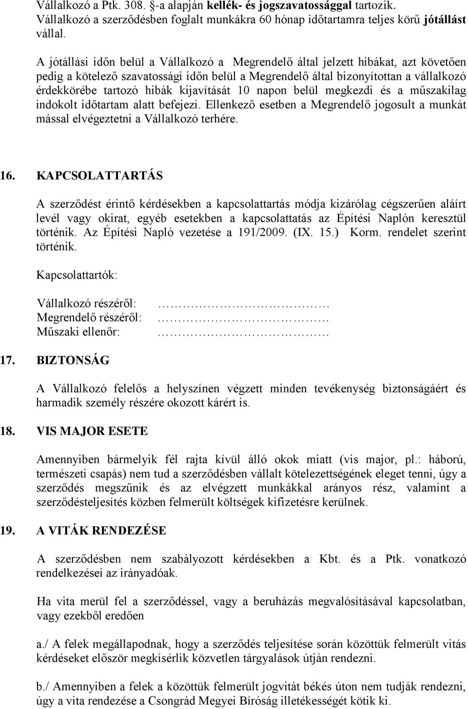 kijavítását 10 napon belül megkezdi és a műszakilag indokolt időtartam alatt befejezi. Ellenkező esetben a Megrendelő jogosult a munkát mással elvégeztetni a Vállalkozó terhére. 16.