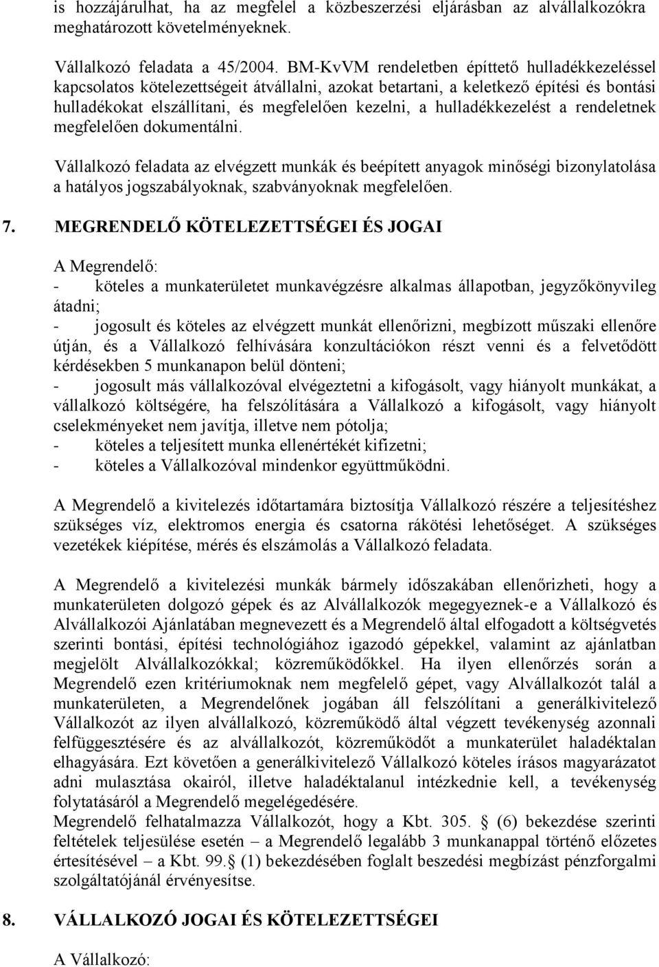 hulladékkezelést a rendeletnek megfelelően dokumentálni. Vállalkozó feladata az elvégzett munkák és beépített anyagok minőségi bizonylatolása a hatályos jogszabályoknak, szabványoknak megfelelően. 7.