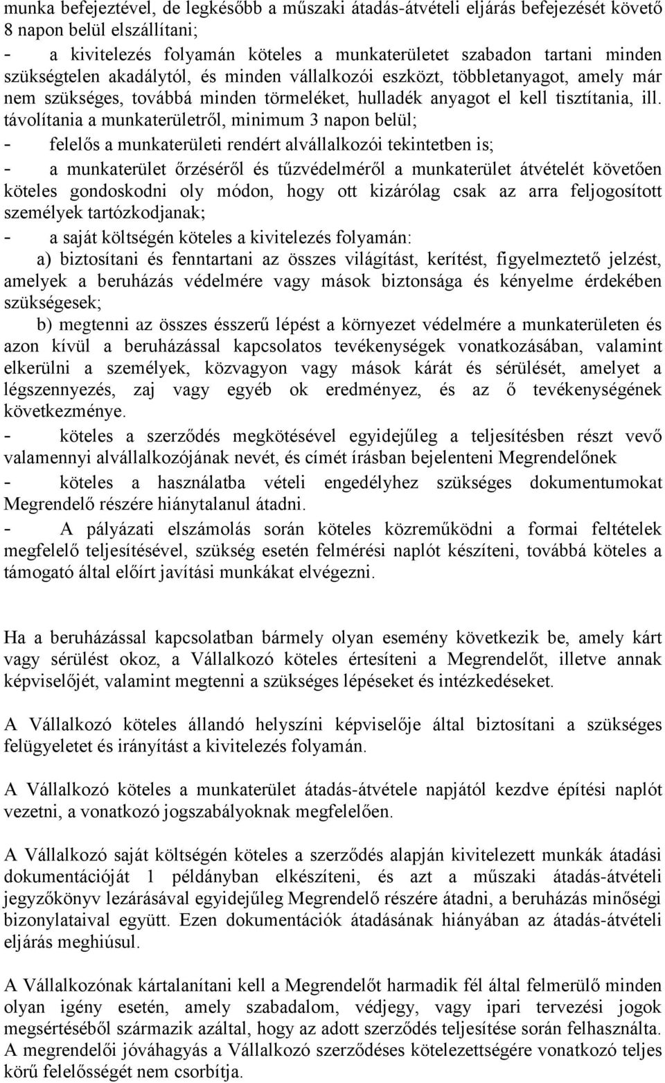 távolítania a munkaterületről, minimum 3 napon belül; - felelős a munkaterületi rendért alvállalkozói tekintetben is; - a munkaterület őrzéséről és tűzvédelméről a munkaterület átvételét követően